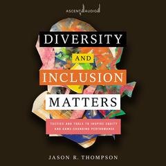 Diversity and Inclusion Matters: Tactics and Tools to Inspire Equity and Game-Changing Performance Audiobook, by Jason Thompson