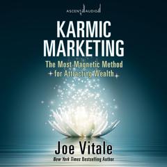 Karmic Marketing: The Most Magnetic Method for Attracting Wealth Audiobook, by Joe Vitale
