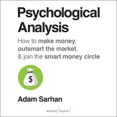 Psychological Analysis: How to Make Money, Outsmart the Market, and Join the Smart Money Circle Audiobook, by Adam Sarhan