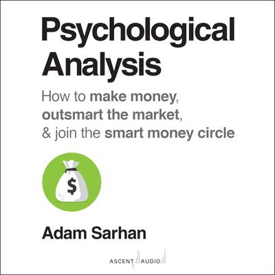 Psychological Analysis: How to Make Money, Outsmart the Market, and Join the Smart Money Circle Audiobook, by Adam Sarhan