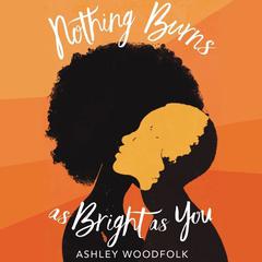 Nothing Burns as Bright as You Audiobook, by Ashley Woodfolk