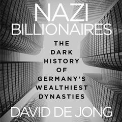 Nazi Billionaires: The Dark History of Germany's Wealthiest Dynasties Audiobook, by David de Jong