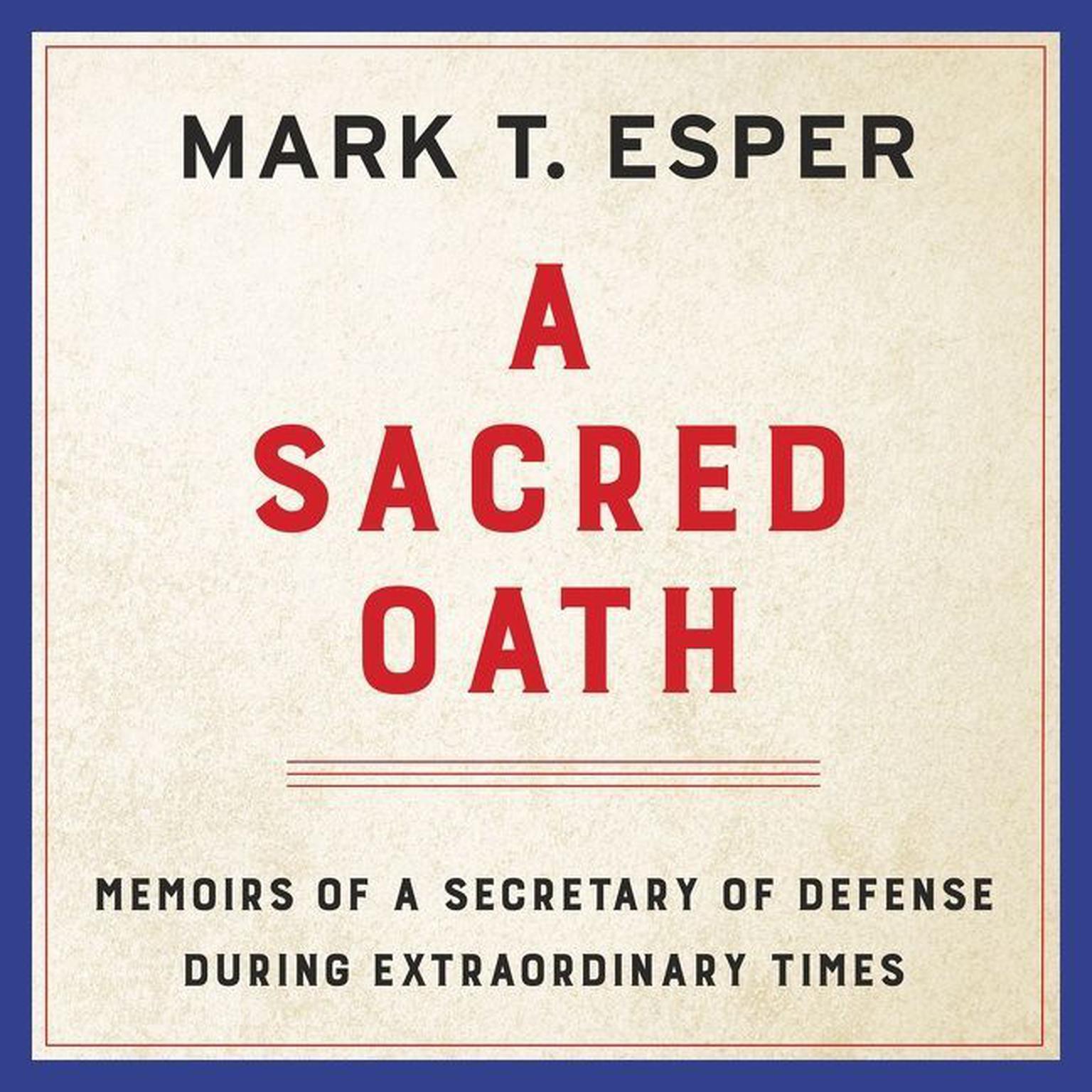 A Sacred Oath: Memoirs of a Secretary of Defense During Extraordinary Times Audiobook, by Mark T. Esper