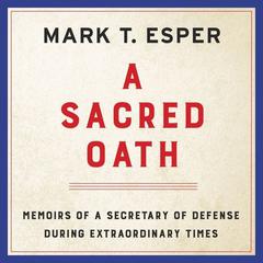 A Sacred Oath: Memoirs of a Secretary of Defense During Extraordinary Times Audiobook, by 