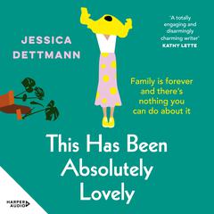 This Has Been Absolutely Lovely: The hilarious novel about family life from the popular author of WITHOUT FURTHER ADO, for fans of Toni Jordan, Jenny Jackson and Monica Heisey Audiobook, by Jessica Dettmann