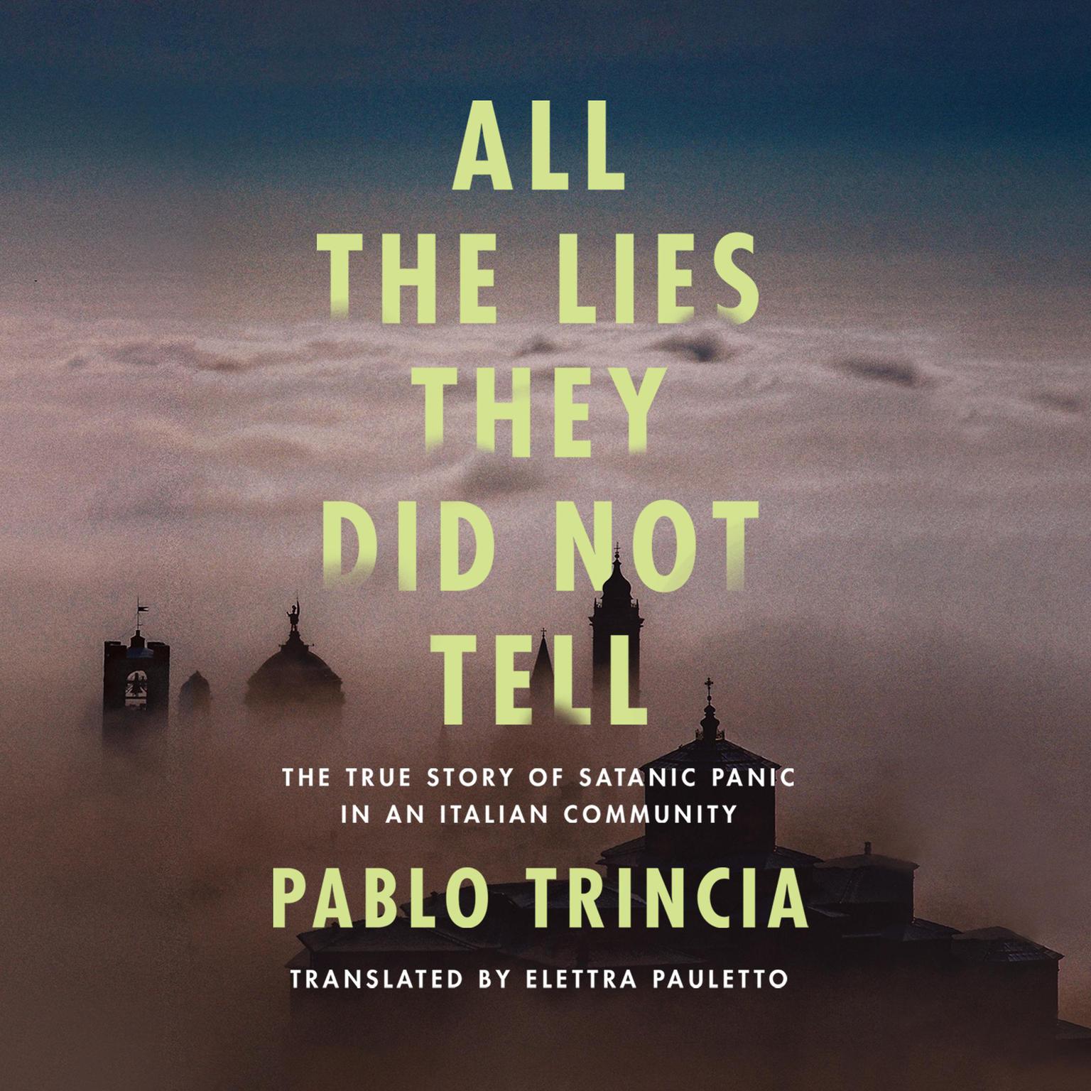 All the Lies They Did Not Tell: The True Story of Satanic Panic in an Italian Community Audiobook, by Pablo Trincia
