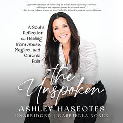 The Unspoken: A Souls Reflection on Healing from Abuse, Neglect and Chronic Pain Audiobook, by Ashley Haseotes