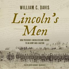 Lincoln's Men: How President Lincoln Became Father to an Army and a Nation Audiobook, by William C. Davis