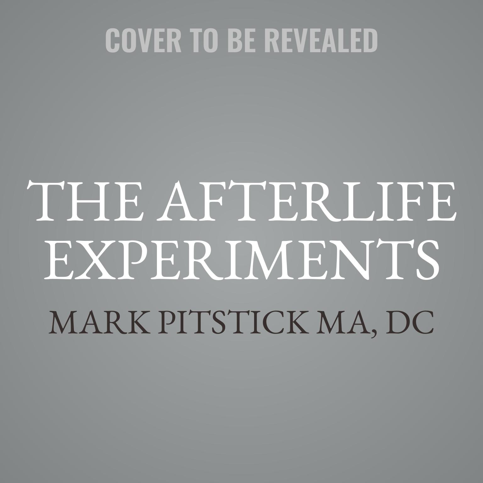 The Afterlife Experiments: Comforting and Compelling Evidence That No One REALLY Dies Audiobook, by Mark Pitstick