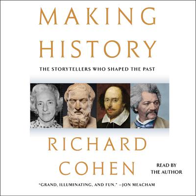 Making History: The Storytellers Who Shaped the Past Audiobook, by Richard Cohen