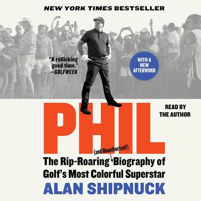 Phil: The Rip-Roaring (and Unauthorized!) Biography of Golfs Most Colorful Superstar Audiobook, by Alan Shipnuck