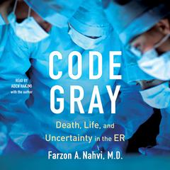 Code Gray: Death, Life, and Uncertainty in the ER Audiobook, by Farzon A. Nahvi