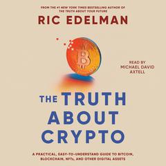 The Truth About Crypto: A Practical, Easy-to-Understand Guide to Bitcoin, Blockchain, NFTs, and Other Digital Assets Audiobook, by Ric Edelman