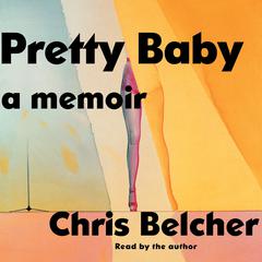 Pretty Baby: A Memoir Audiobook, by Chris Belcher