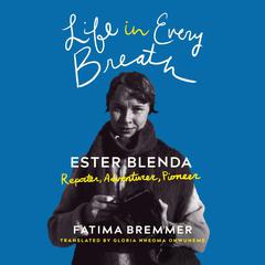 Life in Every Breath: Ester Blenda: Adventurer, Reported, Pioneer Audiobook, by Fatima Bremmer