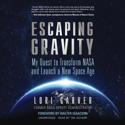 Escaping Gravity: My Quest to Transform NASA and Launch a New Space Age Audiobook, by Lori Garver