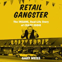 Retail Gangster: The Insane, Real-Life Story of Crazy Eddie Audiobook, by 