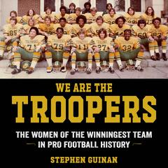 We Are the Troopers: The Women of the Winningest Team in Pro Football History Audiobook, by Stephen Guinan