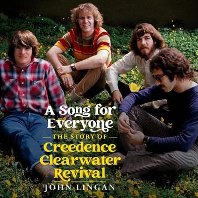 A Song For Everyone: The Story of Creedence Clearwater Revival Audiobook, by John Lingan