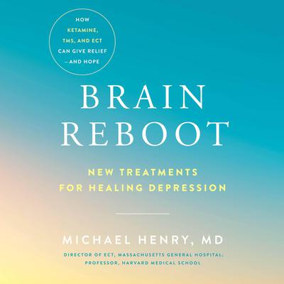 Brain Reboot: New Treatments for Healing Depression Audiobook, by Michael Henry