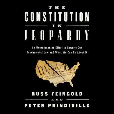 The Constitution in Jeopardy: An Unprecedented Effort to Rewrite Our Fundamental Law and What We Can Do About It Audiobook, by Peter Prindiville