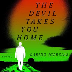 The Devil Takes You Home: A Novel Audiobook, by Gabino Iglesias