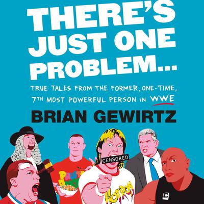 Theres Just One Problem...: True Tales from the Former, One-Time, 7th Most Powerful Person in WWE Audiobook, by Brian Gewirtz
