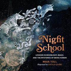The Night School: Lessons in Moonlight, Magic, and the Mysteries of Being Human Audiobook, by Maia Toll