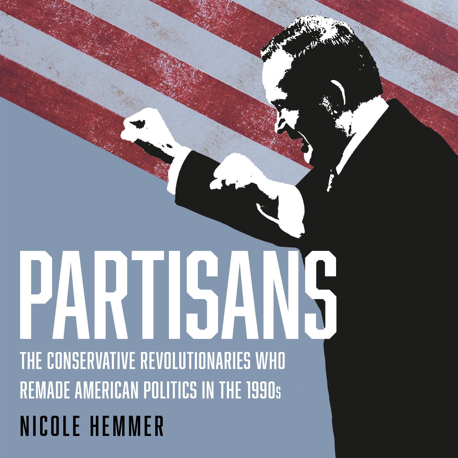 Partisans: The Conservative Revolutionaries Who Remade American Politics in the 1990s Audiobook