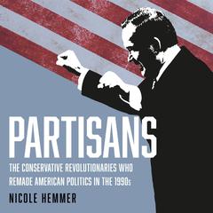 Partisans: The Conservative Revolutionaries Who Remade American Politics in the 1990s Audiobook, by Nicole Hemmer