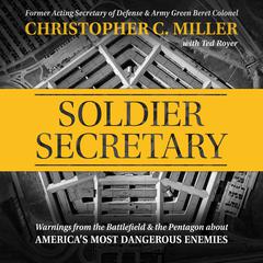 Soldier Secretary: Warnings from the Battlefield & the Pentagon about Americas Most Dangerous Enemies Audiobook, by Christopher C. Miller