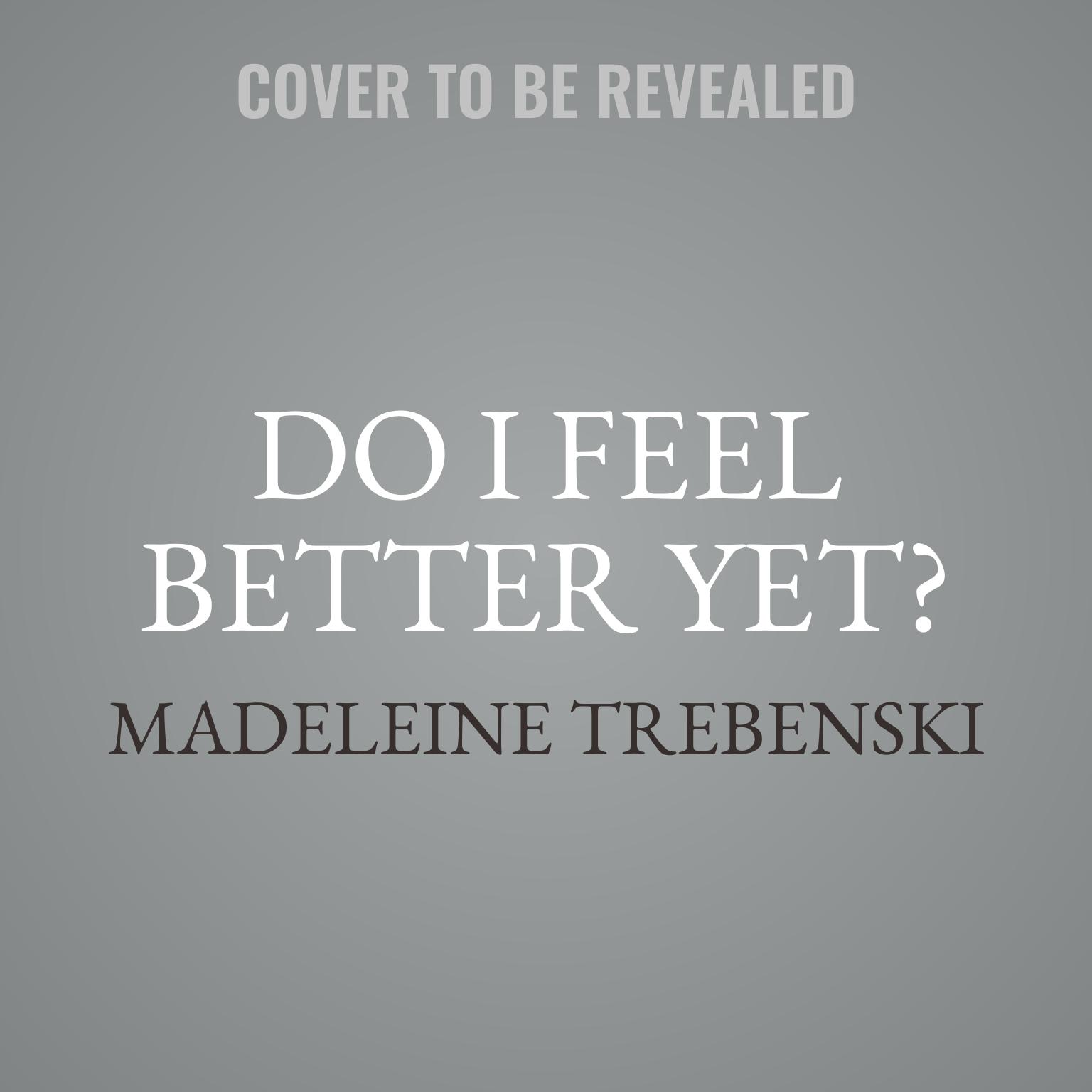 Do I Feel Better Yet?: Questionable Attempts at Self-Care and Existing in General Audiobook, by Madeleine Trebenski