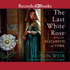 The Last White Rose: A Novel of Elizabeth of York Audiobook, by 
