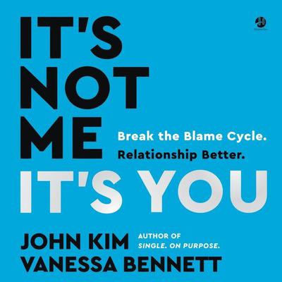 Its Not Me, Its You: Break the Blame Cycle. Relationship Better. Audiobook, by John Kim