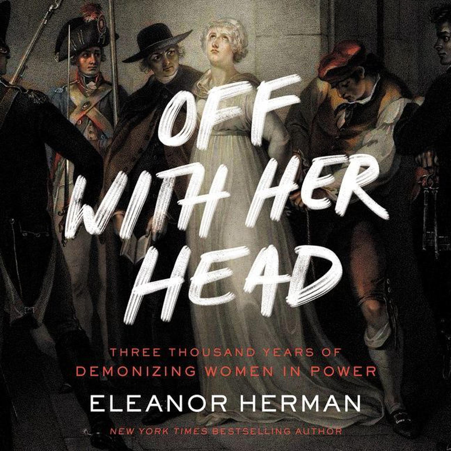 Off with Her Head: Three Thousand Years of Demonizing Women in Power Audiobook, by Eleanor Herman