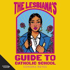 The Lesbiana's Guide to Catholic School Audiobook, by Sonora Reyes