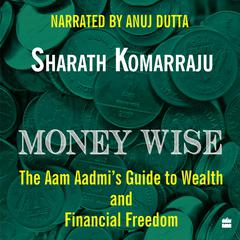 Money Wise: The Aam Aadmis Guide to Wealth and Financial Freedom Audiobook, by Sharath Komarraju