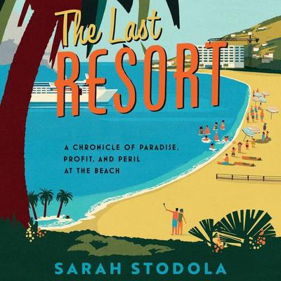 The Last Resort: A Chronicle of Paradise, Profit, and Peril at the Beach Audiobook, by Sarah Stodola