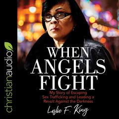 When Angels Fight: My Story of Escaping Sex Trafficking and Leading a Revolt Against the Darkness Audiobook, by Leslie F. King