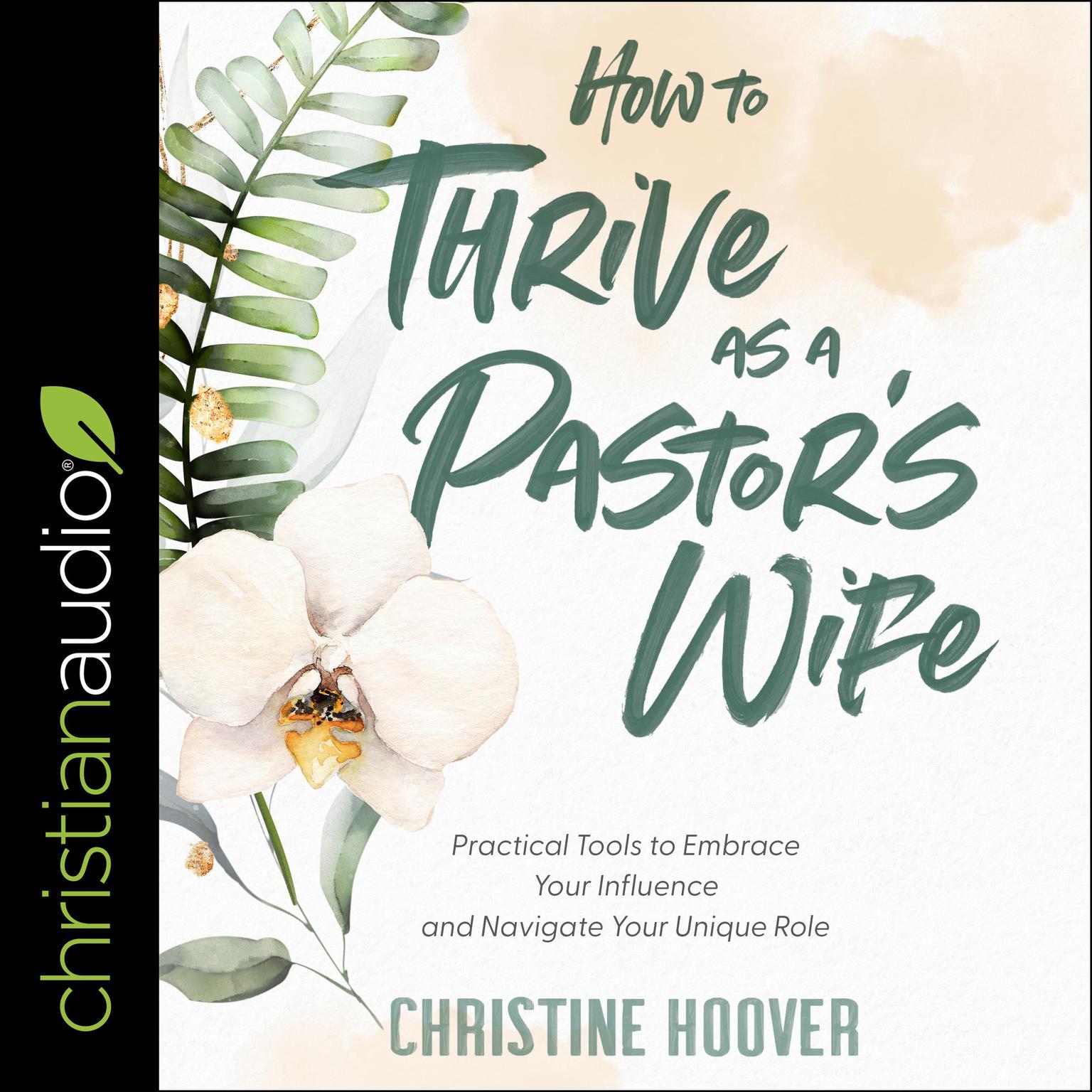 How to Thrive as a Pastors Wife: Practical Tools to Embrace Your Influence and Navigate Your Unique Role Audiobook, by Christine Hoover