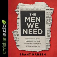 The Men We Need: Gods Purpose for the Manly Man, the Avid Indoorsman, or Any Man Willing to Show Up Audiobook, by Brant Hansen