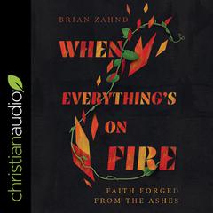 When Everything's on Fire: Faith Forged from the Ashes Audiobook, by Brian Zahnd