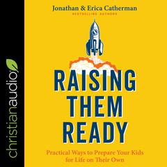Raising Them Ready: Practical Ways to Prepare Your Kids for Life on Their Own Audiobook, by Jonathan Catherman
