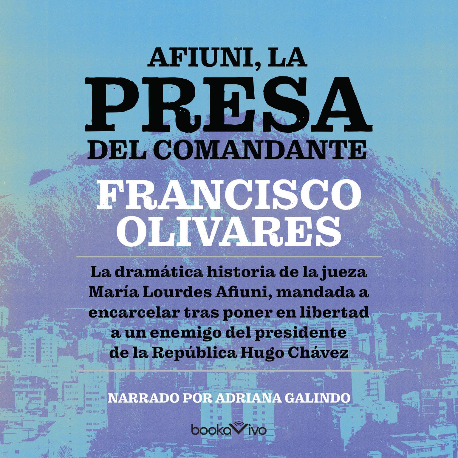 Afiuni, la presa del Comandante: Crimenes de Estado Audiobook, by Francisco Olivares
