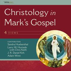 Christology in Marks Gospel: Four Views Audiobook, by Daniel Kirk