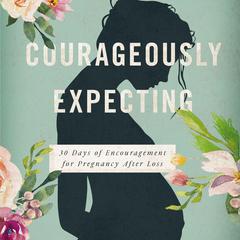 Courageously Expecting: 30 Days of Encouragement for Pregnancy After Loss Audiobook, by Jenny Albers