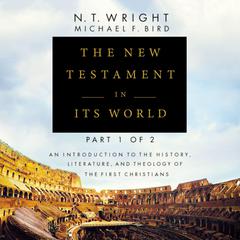 The New Testament in Its World: Part 1: An Introduction to the History, Literature, and Theology of the First Christians Audiobook, by N. T. Wright