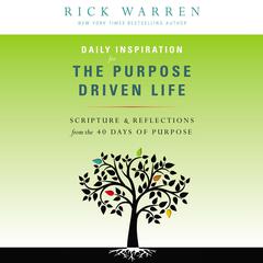 Daily Inspiration for the Purpose Driven Life: Scriptures and Reflections from the 40 Days of Purpose Audiobook, by Rick Warren