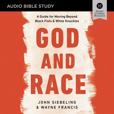 God and Race: Audio Bible Studies: A Guide for Moving Beyond Black Fists and White Knuckles Audiobook, by John Siebeling