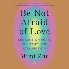 Be Not Afraid of Love: Lessons on Fear, Intimacy, and Connection Audiobook, by 